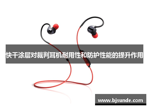快干涂层对裁判耳机耐用性和防护性能的提升作用