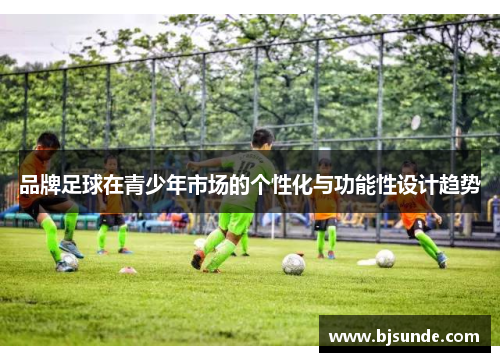 品牌足球在青少年市场的个性化与功能性设计趋势