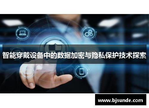 智能穿戴设备中的数据加密与隐私保护技术探索
